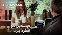 جیسمین کو خطرہ ہے۔ | Sheharzaad - قسط نمبر 37