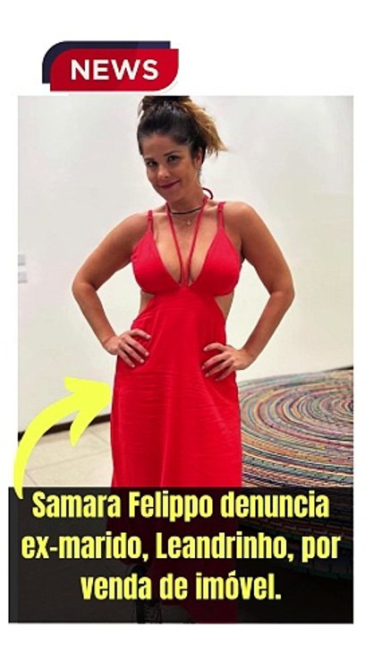 Samara Felippo denuncia ex-marido, Leandrinho, por venda de imóvel.