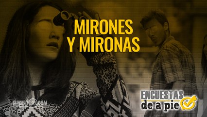Encuestas de a Pie: Mirones y Mironas