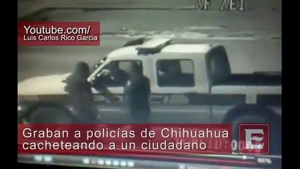 Abuso de Autoridad Policías de Chihuahua fueron grabados golpeando un ciudadano