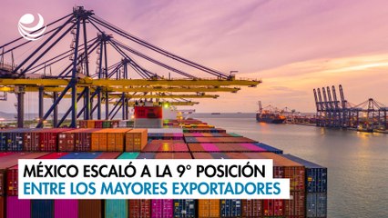 México escaló a la 9° posición entre los mayores exportadores