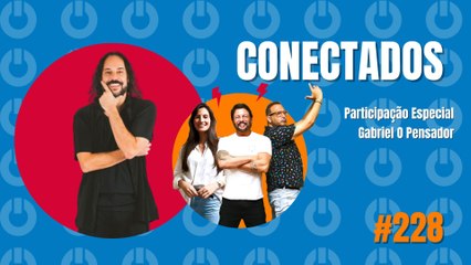 Conectados #228 - Participação Especial: Gabriel O Pensador - 20/03/2024