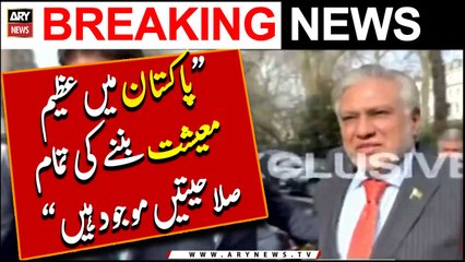 "Pakistan Main Azeem Maiyshat Banay Ki Tamam Salahiatain Mauood Hain," Foreign Minister Ishaq Dar