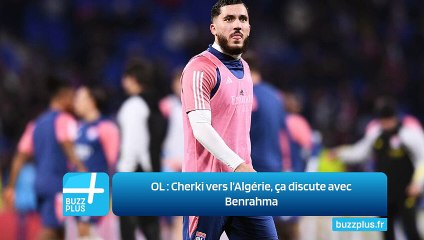 OL ‍: Cherki vers l’Algérie, ça discute avec Benrahma