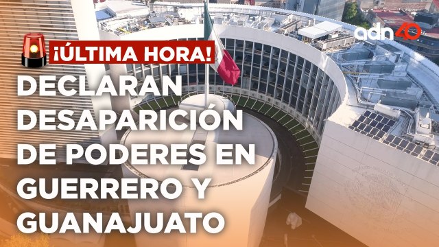 ¡última Hora! Senado avala desaparecer poderes en Guerrero y Guanajuato