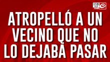Atropelló a un vecino que no lo dejaba pasar