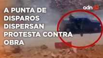 ¿Y las autoridades? A punta de disparos dispersan protesta contra obra | Cotorreando la Noticia