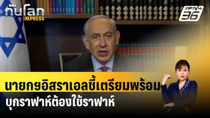 นายกฯอิสราเอลชี้เตรียมพร้อมบุกราฟาห์ต้องใช้ราฟาห์| ทันโลก EXPRESS |  21 มี.ค. 67