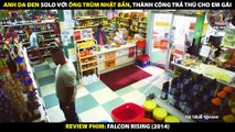Anh Da Đen Solo Với Ông Trùm Nhật Bản Thành Công Trả Thù Cho Em Gái - Review Phim Falcon Raising