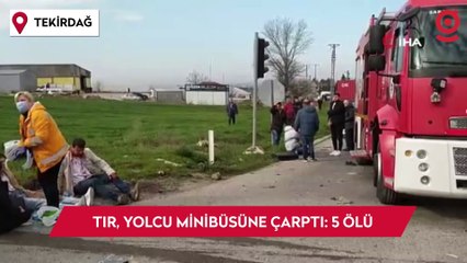 Tekirdağ'da tır, yolcu minibüsüne çarptı: 5 kişi hayatını kaybetti, 10 kişi yaralandı