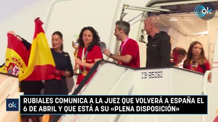 Rubiales comunica a la juez que volverá a España el 6 de abril y que está a su «plena disposición»