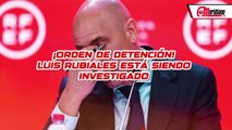 ¡Orden de Detención! Luis Rubiales esta siendo investigado.