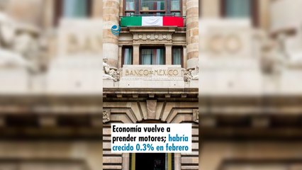 Economía vuelve a prender motores; habría crecido 0.3% en febrero