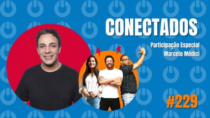 Conectados #229 - Participação Especial: Marcelo Médici - 21/03/2024