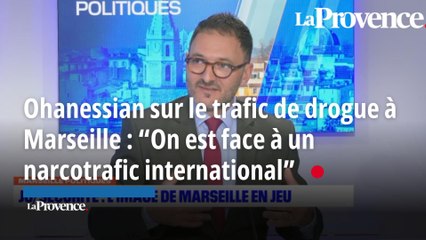 Ohanessian sur le trafic de drogue à Marseille : “On est face à un narcotrafic international”