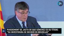 Puigdemont se jacta de que Sánchez es su títere: “Su investidura se decidió en Bruselas”