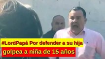 Surge #LordPapá golpea a niña de 15 años