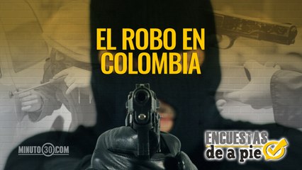 Encuestas de a Pie: El robo en Colombia