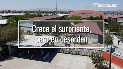 Crece población del suroriente de la ciudad, con falta de escuelas