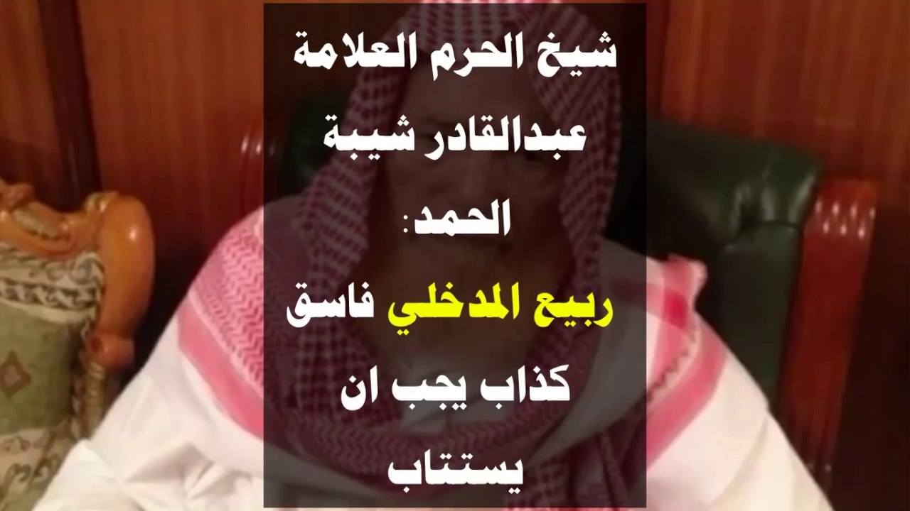 شيخ الحرم العلامة عبدالقادر شيبة الحمد : ربيع المدخلي فاسق كذاب يجب ان يستتاب