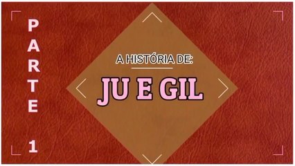 HISTÓRIA DE JU E GIL - Parte Única