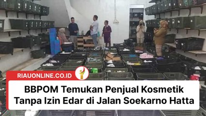 Waspada, BBPOM Temukan Penjual Kosmetik Tanpa Izin Edar di Jalan Soekarno Hatta