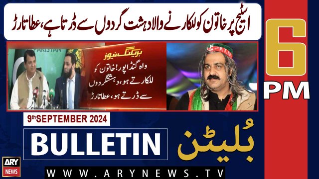 ARY News 6 PM Bulletin | 9th Sep 2024 | Attaullah Tarar Criticizes Ali Amin Gandapur