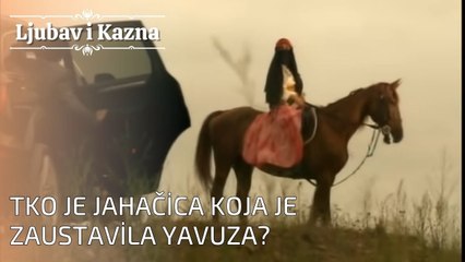 Tko je Jahačica koja je zaustavila Yavuza? | Ljubav i Kazna - Epizoda 26