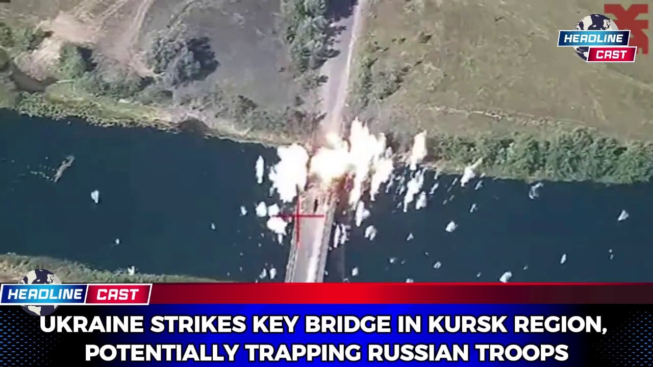 Ukraine Strikes Kursk Bridge, Trapping Russian Troops Nearby