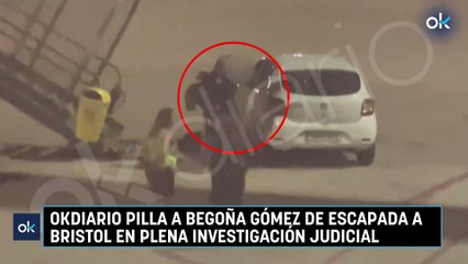 OKDIARIO pilla a Begoña Gómez de escapada a Bristol en plena investigación judicial