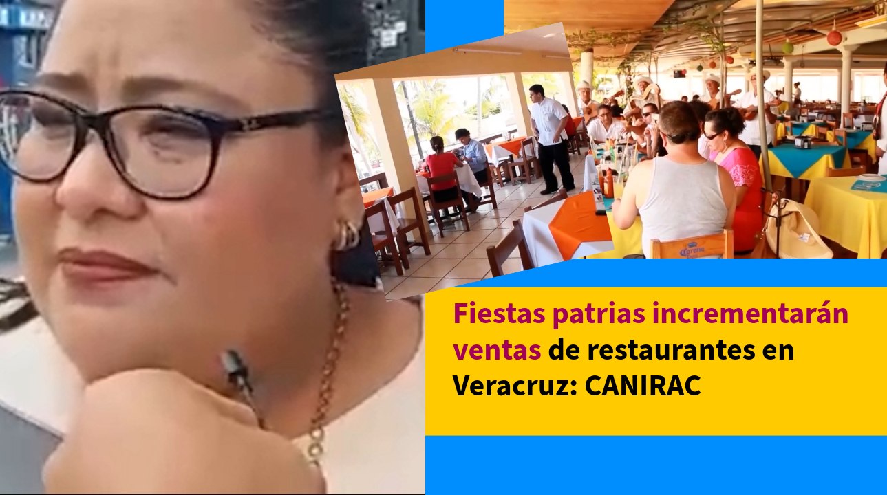 Fiestas patrias incrementarán ventas de restaurantes en Veracruz: CANIRAC