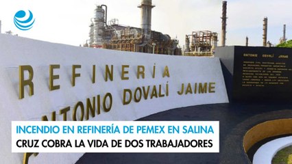 Incendio en refinería de Pemex en Salina Cruz cobra la vida de dos trabajadores
