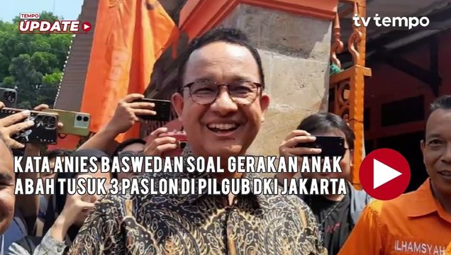 Kata Anies Baswedan Soal Gerakan Anak Abah Tusuk 3 Paslon di Pilgub DKI Jakarta