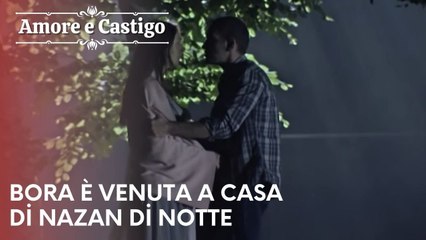 Bora è venuta a casa di Nazan di notte | Amore e Castigo - Episodio 23