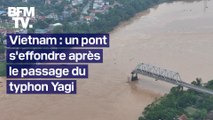 Un pont de 375 mètres s’est effondré au Vietnam après le passage du typhon Yagi