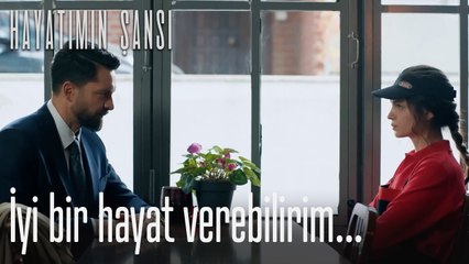 İyi bir hayat verebilirim... - Hayatımın Şansı