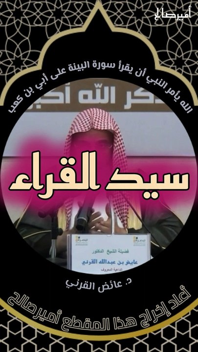 الله عز وجل يأمر النبي صلى الله عليه وسلم أن يذهب لأبي بن كعب ويقرأ عليه سورة البينة - د.عائض القرني