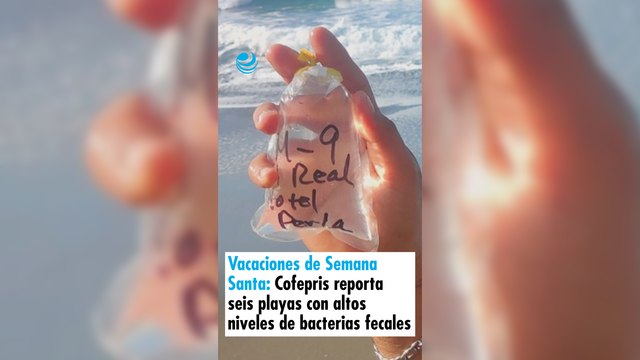 Vacaciones de Semana Santa: Cofepris reporta seis playas de México con altos niveles de bacterias fecales
