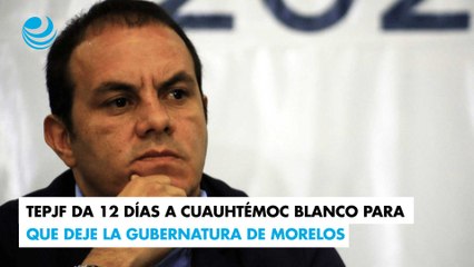 TEPJF da 12 días a Cuauhtémoc Blanco para que deje la gubernatura de Morelos