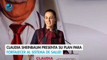 Claudia Sheinbaum presenta su plan para fortalecer al sistema de salud.