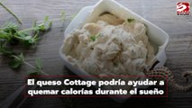 El queso Cottage ayuda a quemar calorías mientras se duerme