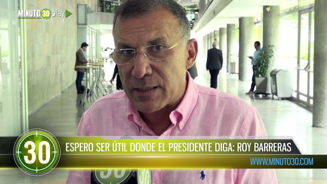 ESPERO SER ÚTIL DONDE EL PRESIDENTE DIGA ROY BARRERAS