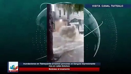 Inundaciones en Tlalnepantla arrastran personas y tianguis