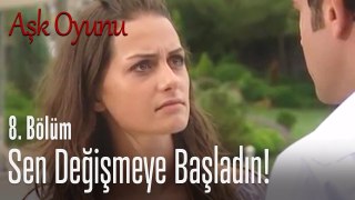 Sen değişmeye başladın! - Aşk Oyunu 8. Bölüm