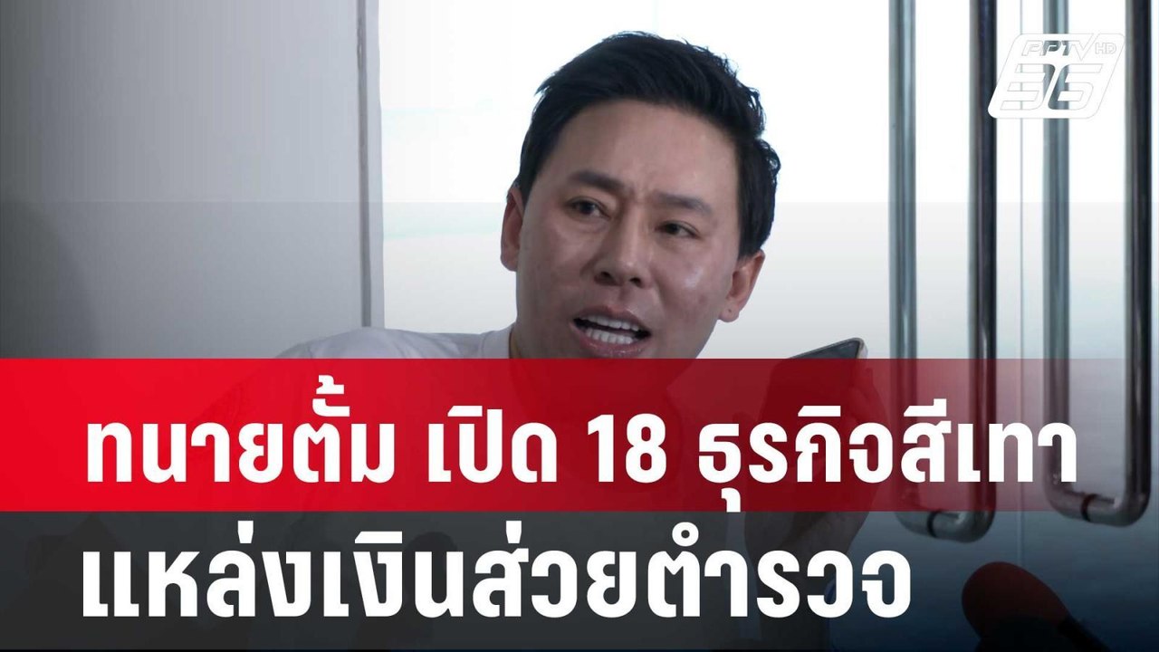 ทนายตั้ม เปิด 18 ธุรกิจสีเทา แหล่งเงินส่วยตำรวจ...