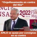 'Orgullosamente en contra del KKs' : AMLO se queja por consignas en su contra