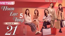 HOAN LẠC TỤNG 5 - Tập 21 VIETSUB | Ode to Joy 5 (2024)