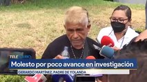 Padre de Yolanda Martínez se mostró molesto ante poco avance en investigación sobre su hija