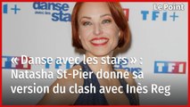 « Danse avec les stars » : Natasha St-Pier donne sa version du clash avec Inès Reg