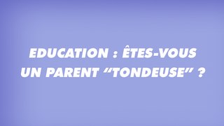Education : êtes-vous un parent “tondeuse” ?